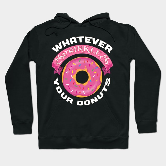 Whatever Sprinkles Your Donuts Funny Gift For Donut Lovers Hoodie by BadDesignCo